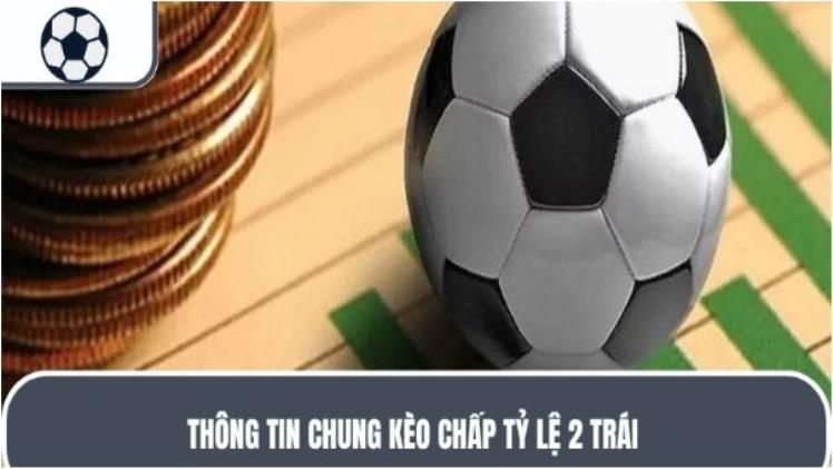 Kèo chấp 2 trái - Chi tiết cách đặt cược chuẩn nhất